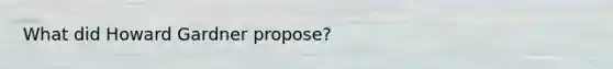 What did Howard Gardner propose?