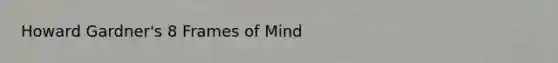 Howard Gardner's 8 Frames of Mind