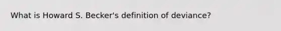 What is Howard S. Becker's definition of deviance?