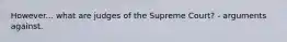 However... what are judges of the Supreme Court? - arguments against.