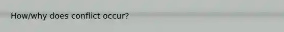 How/why does conflict occur?