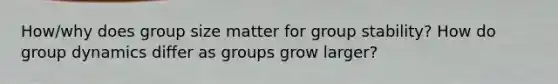 How/why does group size matter for group stability? How do group dynamics differ as groups grow larger?