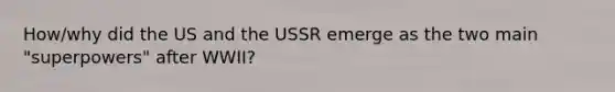 How/why did the US and the USSR emerge as the two main "superpowers" after WWII?