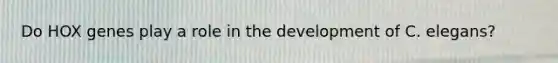 Do HOX genes play a role in the development of C. elegans?