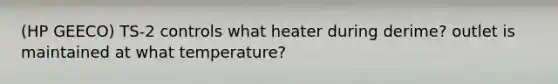 (HP GEECO) TS-2 controls what heater during derime? outlet is maintained at what temperature?