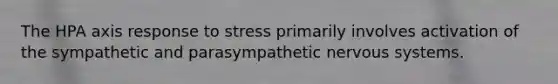 The HPA axis response to stress primarily involves activation of the sympathetic and parasympathetic nervous systems.