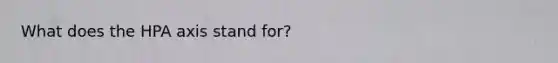 What does the HPA axis stand for?