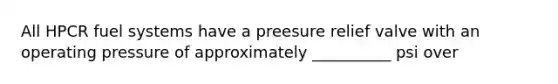 All HPCR fuel systems have a preesure relief valve with an operating pressure of approximately __________ psi over