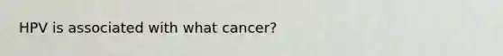 HPV is associated with what cancer?