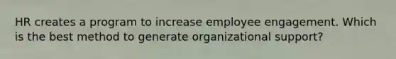 HR creates a program to increase employee engagement. Which is the best method to generate organizational support?