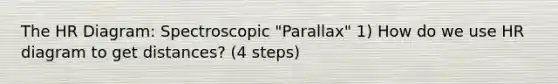 The HR Diagram: Spectroscopic "Parallax" 1) How do we use HR diagram to get distances? (4 steps)