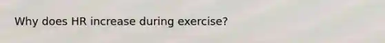 Why does HR increase during exercise?