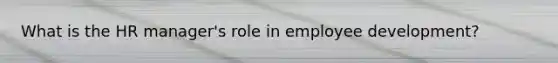 What is the HR manager's role in employee development?