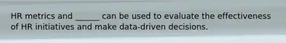 HR metrics and ______ can be used to evaluate the effectiveness of HR initiatives and make data-driven decisions.