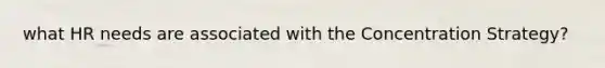 what HR needs are associated with the Concentration Strategy?