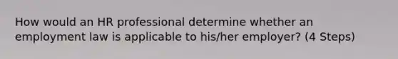 How would an HR professional determine whether an employment law is applicable to his/her employer? (4 Steps)