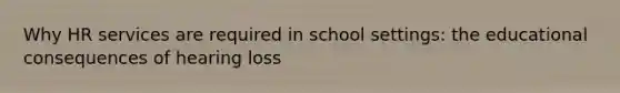 Why HR services are required in school settings: the educational consequences of hearing loss