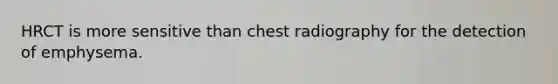 HRCT is more sensitive than chest radiography for the detection of emphysema.