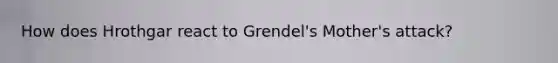 How does Hrothgar react to Grendel's Mother's attack?