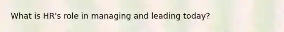 What is HR's role in managing and leading today?