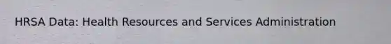 HRSA Data: Health Resources and Services Administration