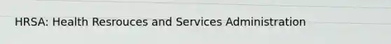 HRSA: Health Resrouces and Services Administration