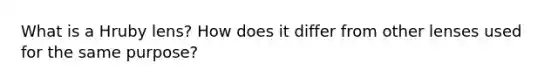 What is a Hruby lens? How does it differ from other lenses used for the same purpose?