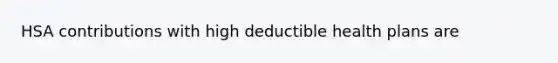 HSA contributions with high deductible health plans are