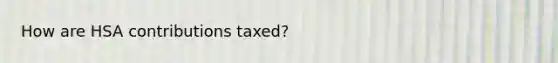 How are HSA contributions taxed?