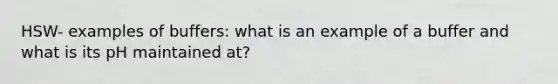 HSW- examples of buffers: what is an example of a buffer and what is its pH maintained at?