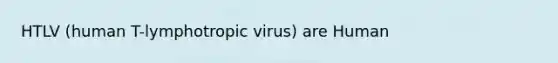 HTLV (human T-lymphotropic virus) are Human