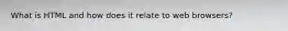 What is HTML and how does it relate to web browsers?