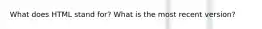 What does HTML stand for? What is the most recent version?