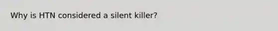 Why is HTN considered a silent killer?