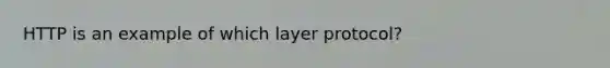 HTTP is an example of which layer protocol?