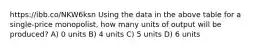 https://ibb.co/NKW6ksn Using the data in the above table for a single-price monopolist, how many units of output will be produced? A) 0 units B) 4 units C) 5 units D) 6 units