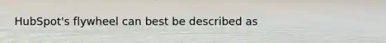 HubSpot's flywheel can best be described as