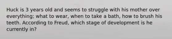 Huck is 3 years old and seems to struggle with his mother over everything; what to wear, when to take a bath, how to brush his teeth. According to Freud, which stage of development is he currently in?