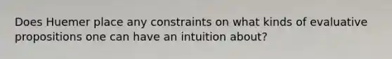 Does Huemer place any constraints on what kinds of evaluative propositions one can have an intuition about?