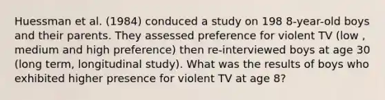 Huessman et al. (1984) conduced a study on 198 8-year-old boys and their parents. They assessed preference for violent TV (low , medium and high preference) then re-interviewed boys at age 30 (long term, longitudinal study). What was the results of boys who exhibited higher presence for violent TV at age 8?