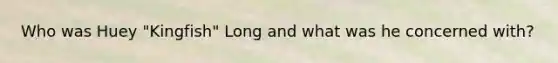Who was Huey "Kingfish" Long and what was he concerned with?