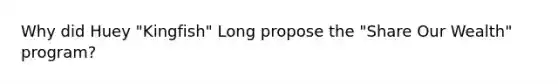 Why did Huey "Kingfish" Long propose the "Share Our Wealth" program?