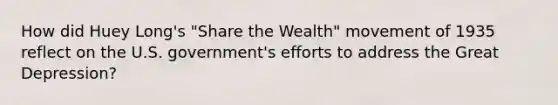 How did Huey Long's "Share the Wealth" movement of 1935 reflect on the U.S. government's efforts to address the Great Depression?