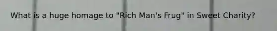 What is a huge homage to "Rich Man's Frug" in Sweet Charity?