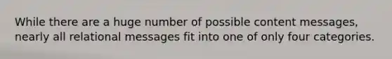 While there are a huge number of possible content messages, nearly all relational messages fit into one of only four categories.