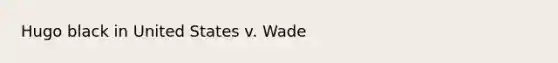 Hugo black in United States v. Wade