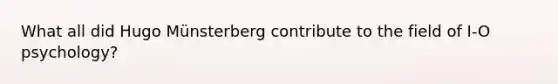 What all did Hugo Münsterberg contribute to the field of I-O psychology?