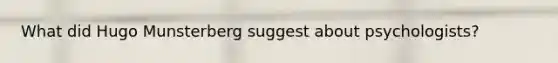 What did Hugo Munsterberg suggest about psychologists?