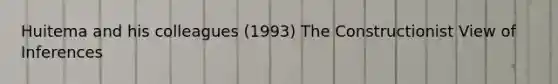 Huitema and his colleagues (1993) The Constructionist View of Inferences