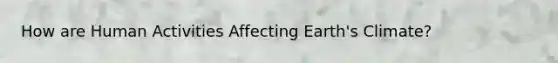 How are Human Activities Affecting Earth's Climate?
